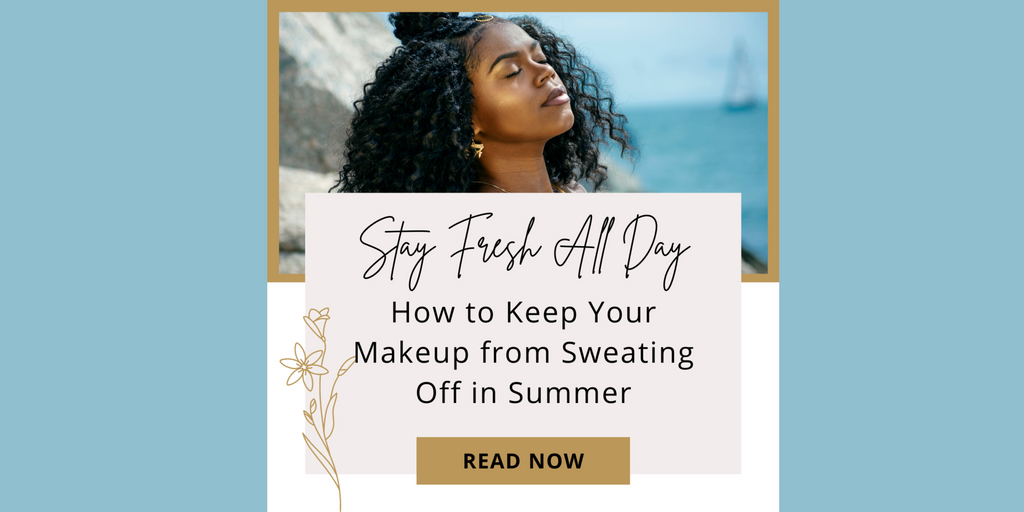 Stay Fresh All Day: How to Keep Your Makeup from Sweating Off in Summer