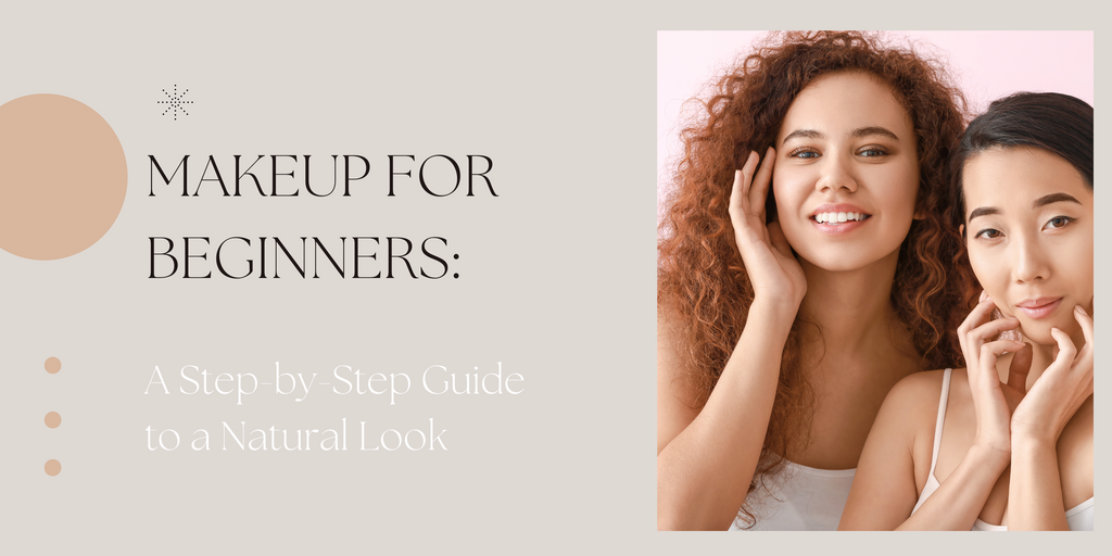 Makeup for Beginners: A Step-by-Step Guide to a Natural Look